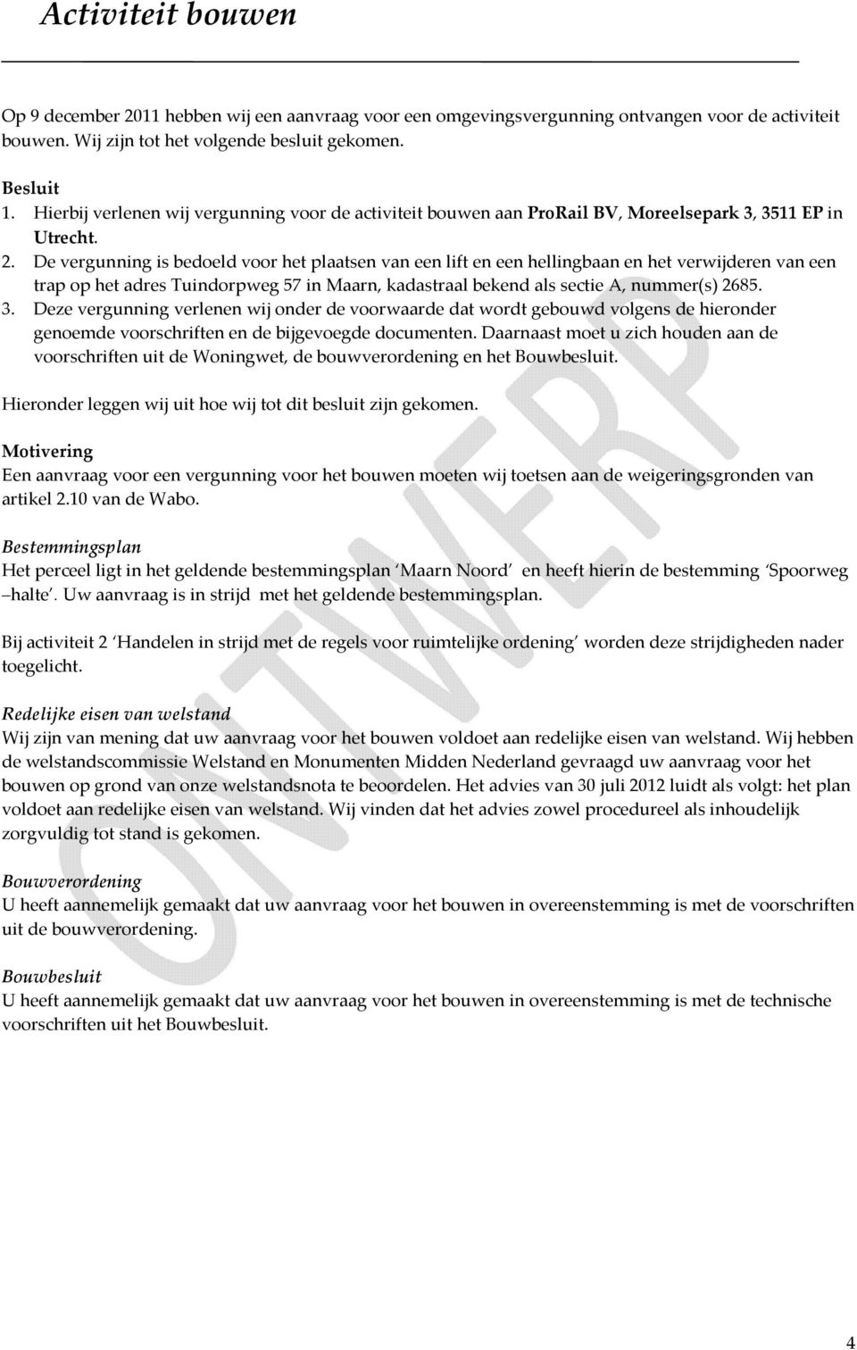 De vergunning is bedoeld voor het plaatsen van een lift en een hellingbaan en het verwijderen van een trap op het adres Tuindorpweg 57 in Maarn, kadastraal bekend als sectie A, nummer(s) 2685. 3.