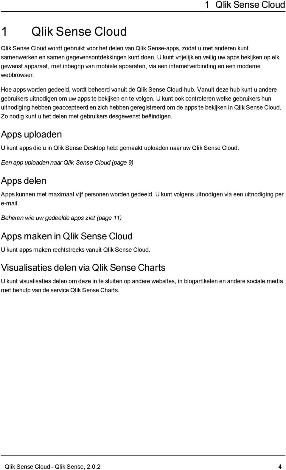 Hoe apps worden gedeeld, wordt beheerd vanuit de Qlik Sense Cloud-hub. Vanuit deze hub kunt u andere gebruikers uitnodigen om uw apps te bekijken en te volgen.
