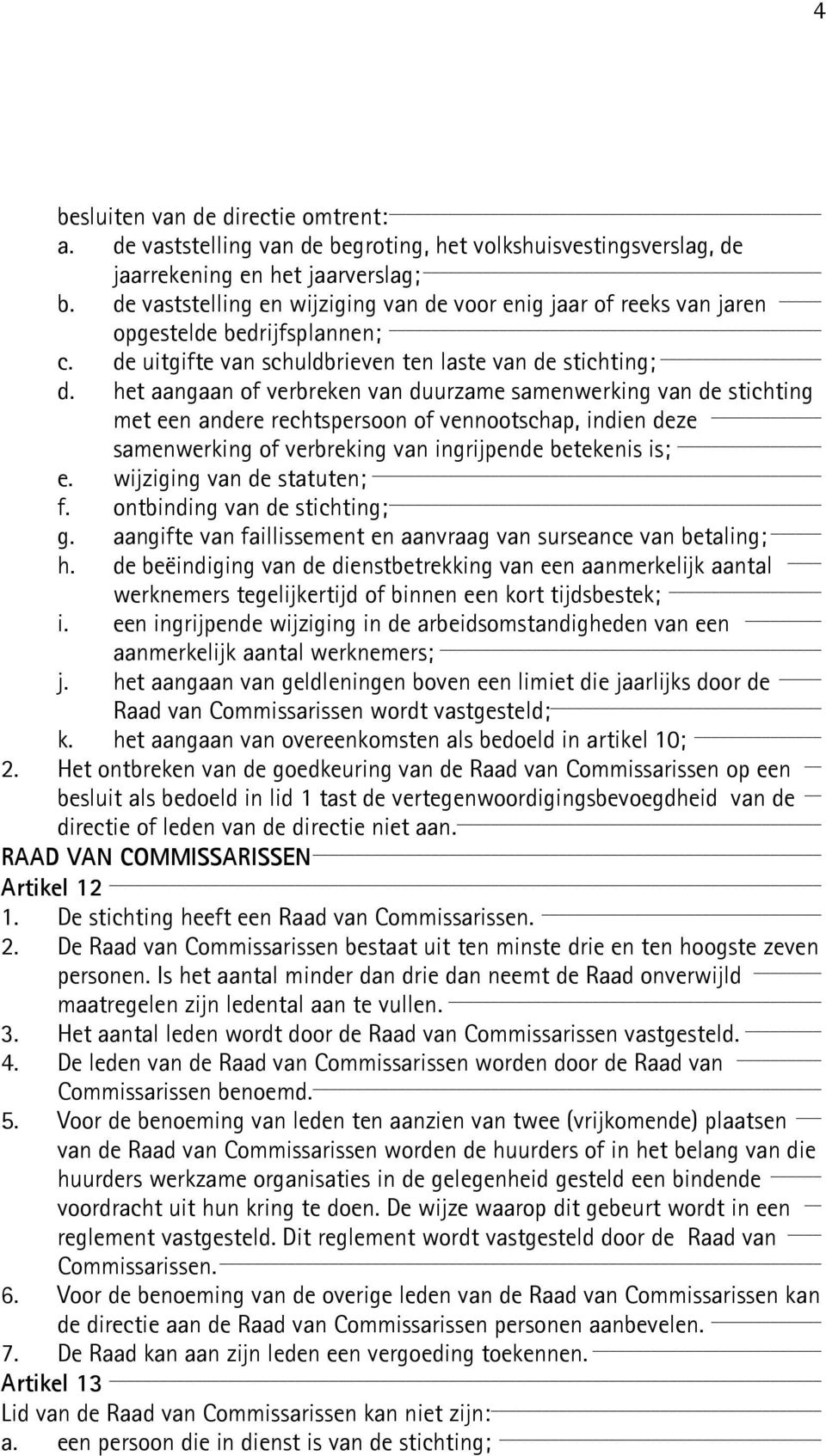 het aangaan of verbreken van duurzame samenwerking van de stichting met een andere rechtspersoon of vennootschap, indien deze samenwerking of verbreking van ingrijpende betekenis is; e.