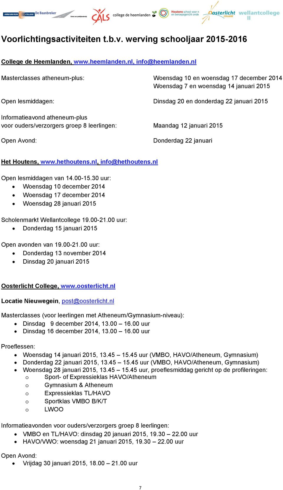 voor ouders/verzorgers groep 8 leerlingen: Maandag 12 januari 2015 Open Avond: Donderdag 22 januari Het Houtens, www.hethoutens.nl, info@hethoutens.nl Open lesmiddagen van 14.00-15.