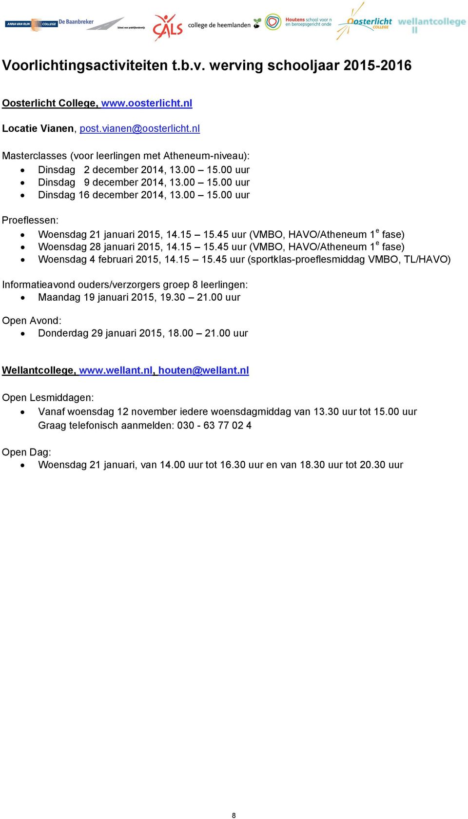 15 15.45 uur (VMBO, HAVO/Atheneum 1 e fase) Woensdag 28 januari 2015, 14.15 15.45 uur (VMBO, HAVO/Atheneum 1 e fase) Woensdag 4 februari 2015, 14.15 15.45 uur (sportklas-proeflesmiddag VMBO, TL/HAVO) Informatieavond ouders/verzorgers groep 8 leerlingen: Maandag 19 januari 2015, 19.