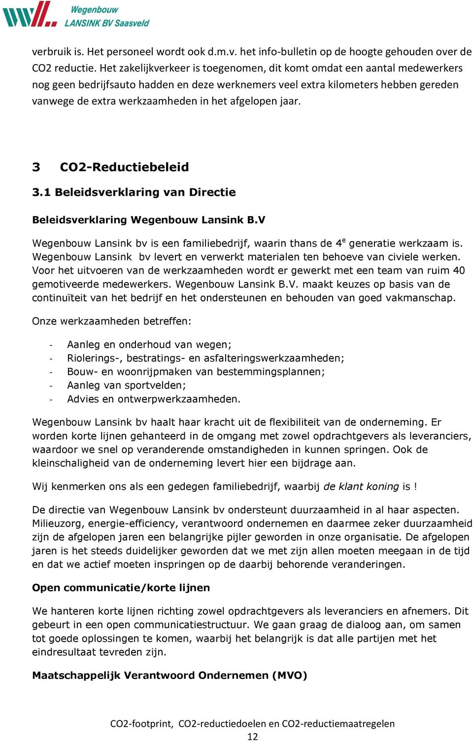 afgelopen jaar. 3 CO2-Reductiebeleid 3.1 Beleidsverklaring van Directie Beleidsverklaring Wegenbouw Lansink B.V Wegenbouw Lansink bv is een familiebedrijf, waarin thans de 4 e generatie werkzaam is.