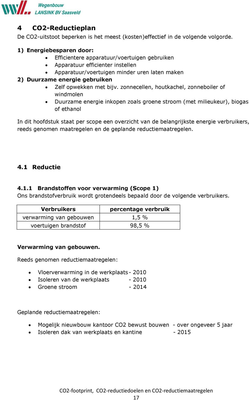 bijv. zonnecellen, houtkachel, zonneboiler of windmolen Duurzame energie inkopen zoals groene stroom (met milieukeur), biogas of ethanol In dit hoofdstuk staat per scope een overzicht van de