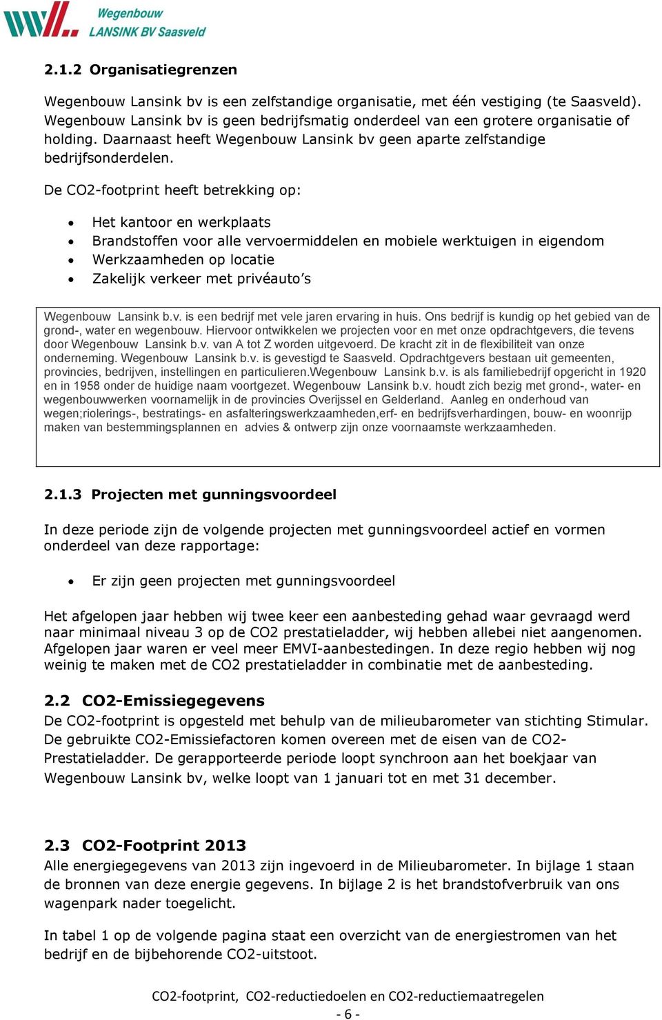 De CO2-footprint heeft betrekking op: Het kantoor en werkplaats Brandstoffen voor alle vervoermiddelen en mobiele werktuigen in eigendom Werkzaamheden op locatie Zakelijk verkeer met privéauto s