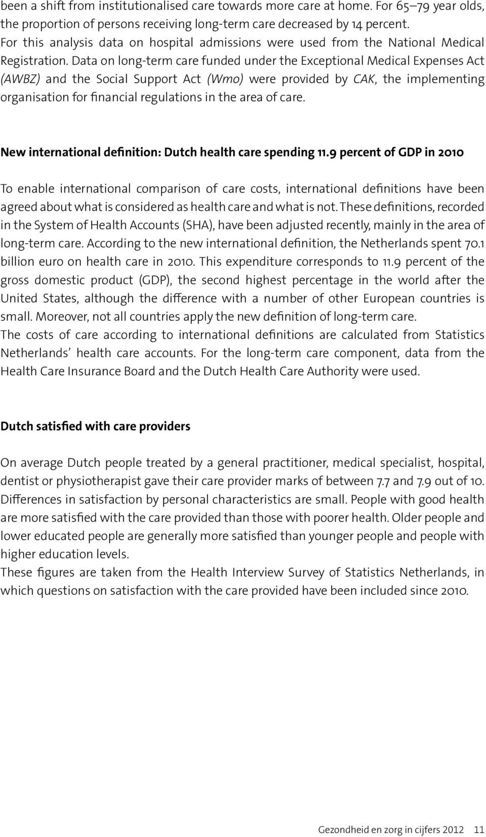 Data on long-term care funded under the Exceptional Medical Expenses Act (AWBZ) and the Social Support Act (Wmo) were provided by CAK, the implementing organisation for financial regulations in the