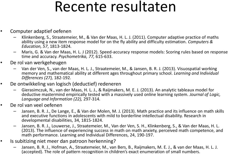 J (2012). Speed-accuracy response models: Scoring rules based on response time and accuracy. Psychometrika, 77, 615-633. De rol van werkgeheugen Van der Ven, S., van der Maas, H. L. J.