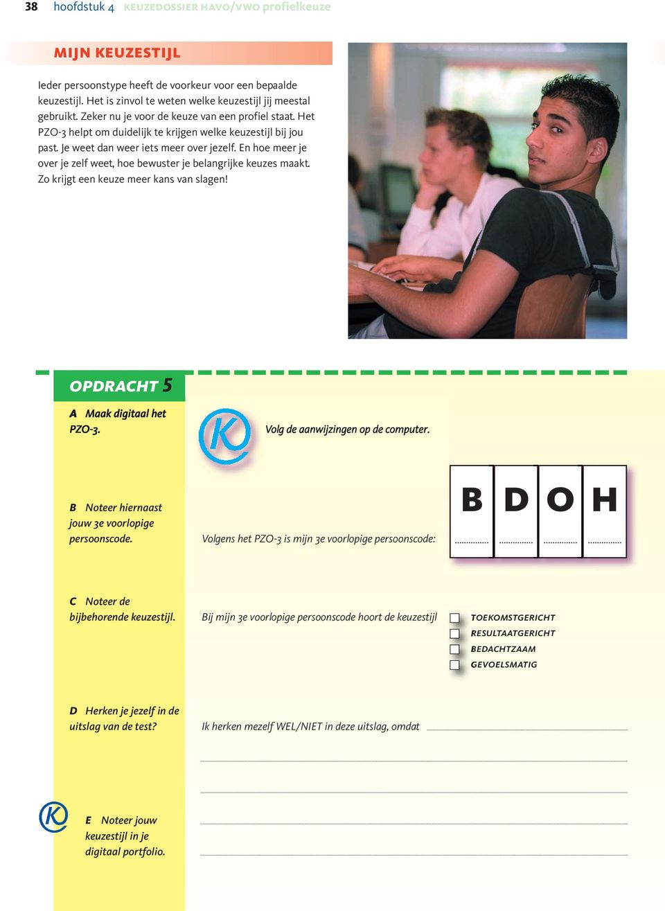 En hoe meer je over je zef weet, hoe bewuster je beangrijke keuzes maakt. Zo krijgt een keuze meer kans van sagen! opdracht 5 A Maak digitaa het PZO-3. Vog de aanwijzingen op de computer.