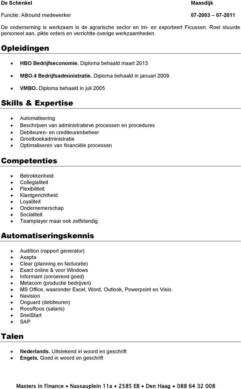 VMBO. Diploma behaald in juli 2005 Skills & Expertise Automatisering Beschrijven van administratieve processen en procedures Debiteuren- en crediteurenbeheer Grootboekadministratie Optimaliseren van