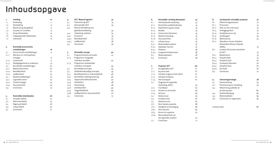 2 Ruimtelijke ontwikkelingen 20 2.2.1 Bedrijventerreinen 20 2.2.2 Bereikbaarheid 22 2.2.3 Leefbaarheid 23 2.3 Marktontwikkelingen 23 2.3.1 Logistieke sector 23 2.3.2 Clusterstrategie 24 2.3.3 Duurzaamheid 24 2.