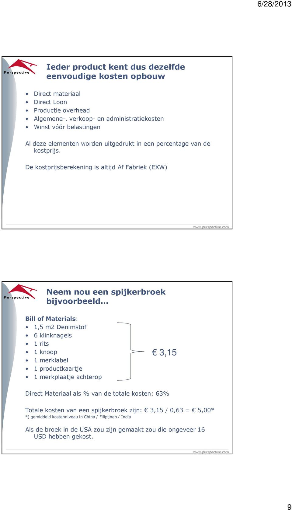 .. Bill of Materials: 1,5 m2 Denimstof 6 klinknagels 1 rits 1 knoop 1 merklabel 1 productkaartje 1 merkplaatje achterop 3,15 Direct Materiaal als % van de totale kosten: 63%