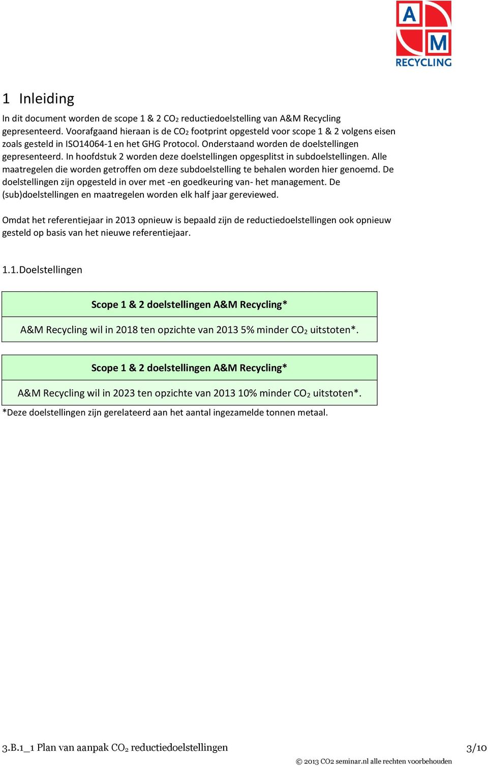 In hoofdstuk 2 worden deze doelstellingen opgesplitst in subdoelstellingen. Alle maatregelen die worden getroffen om deze subdoelstelling te behalen worden hier genoemd.