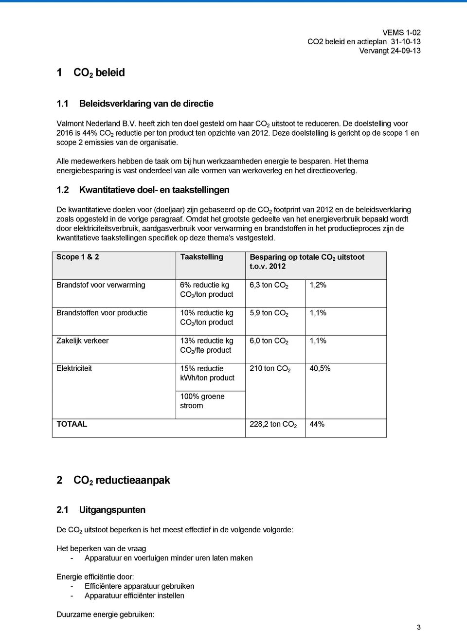 Alle medewerkers hebben de taak om bij hun werkzaamheden energie te besparen. Het thema energiebesparing is vast onderdeel van alle vormen van werkoverleg en het directieoverleg. 1.