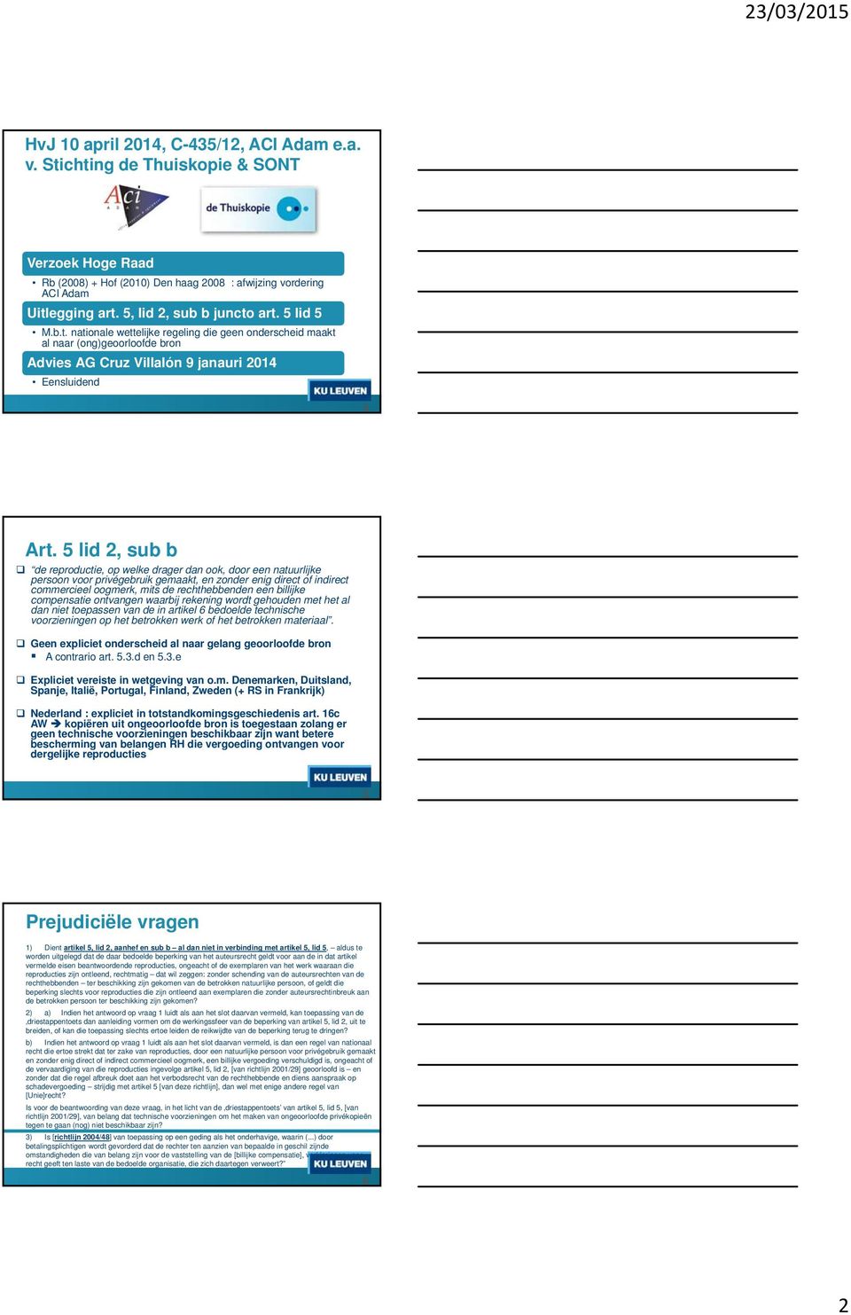 5 lid 2, sub b de reproductie, op welke drager dan ook, door een natuurlijke persoon voor privégebruik gemaakt, en zonder enig direct of indirect commercieel oogmerk, mits de rechthebbenden een