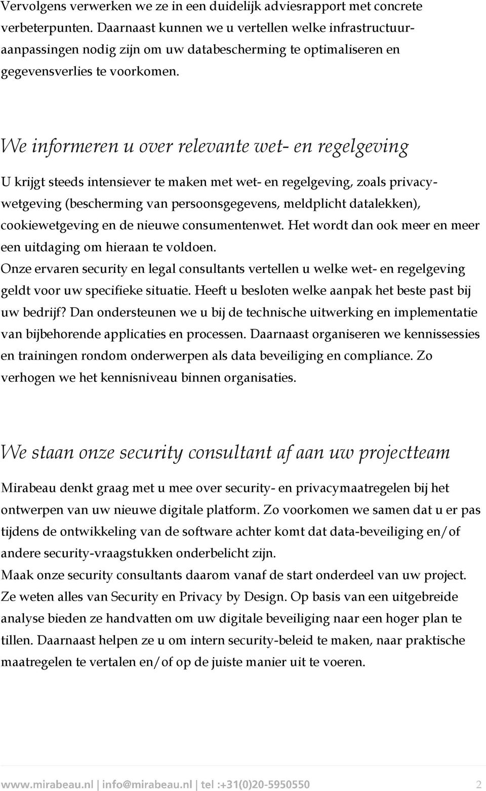 We informeren u over relevante wet- en regelgeving U krijgt steeds intensiever te maken met wet- en regelgeving, zoals privacywetgeving (bescherming van persoonsgegevens, meldplicht datalekken),