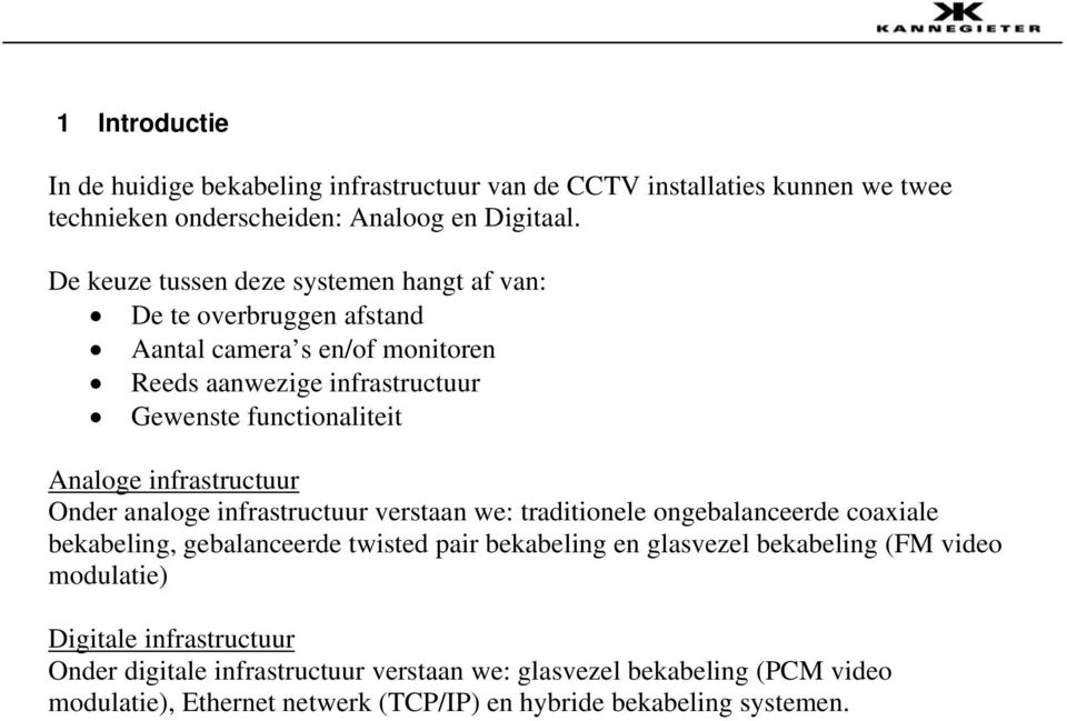 infrastructuur Onder analoge infrastructuur verstaan we: traditionele ongebalanceerde coaxiale bekabeling, gebalanceerde twisted pair bekabeling en glasvezel