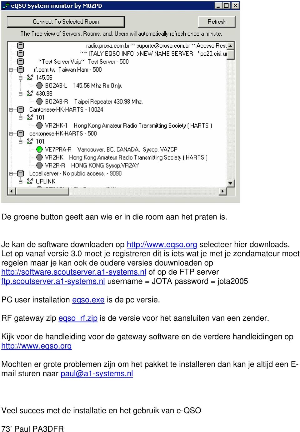 nl of op de FTP server ftp.scoutserver.a1-systems.nl username = JOTA password = jota2005 PC user installation eqso.exe is de pc versie. RF gateway zip eqso_rf.
