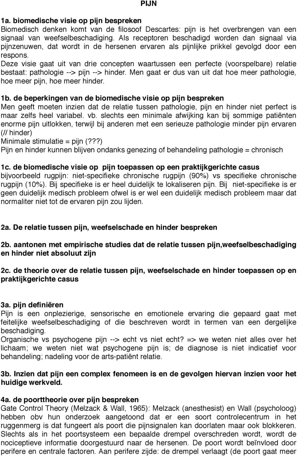 Deze visie gaat uit van drie concepten waartussen een perfecte (voorspelbare) relatie bestaat: pathologie --> pijn --> hinder.