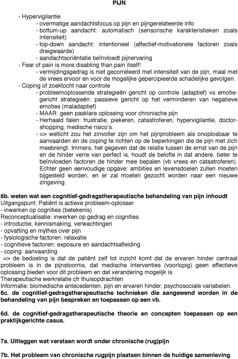 - vermijdingsgedrag is niet gecorreleerd met intensiteit van de pijn, maal met de vrees ervoor en voor de mogelijke gepercipieerde schadelijke gevolgen.