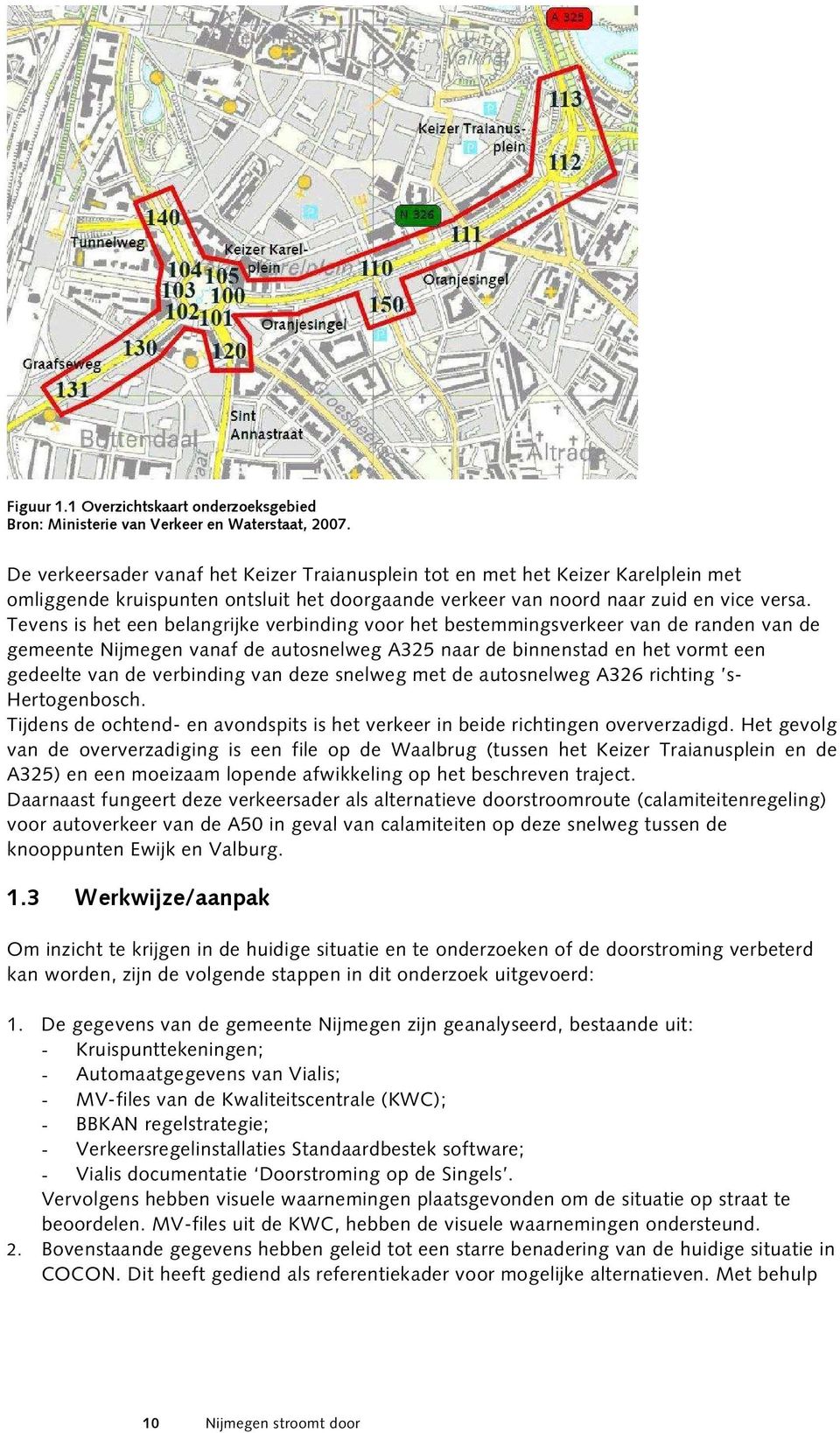 Tevens is het een belangrijke verbinding voor het bestemmingsverkeer van de randen van de gemeente Nijmegen vanaf de autosnelweg A325 naar de binnenstad en het vormt een gedeelte van de verbinding