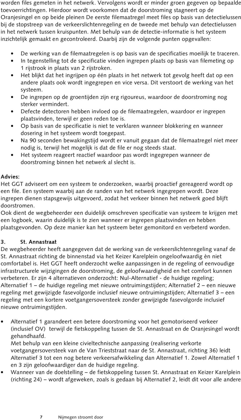 verkeerslichtenregeling en de tweede met behulp van detectielussen in het netwerk tussen kruispunten. Met behulp van de detectie-informatie is het systeem inzichtelijk gemaakt en gecontroleerd.