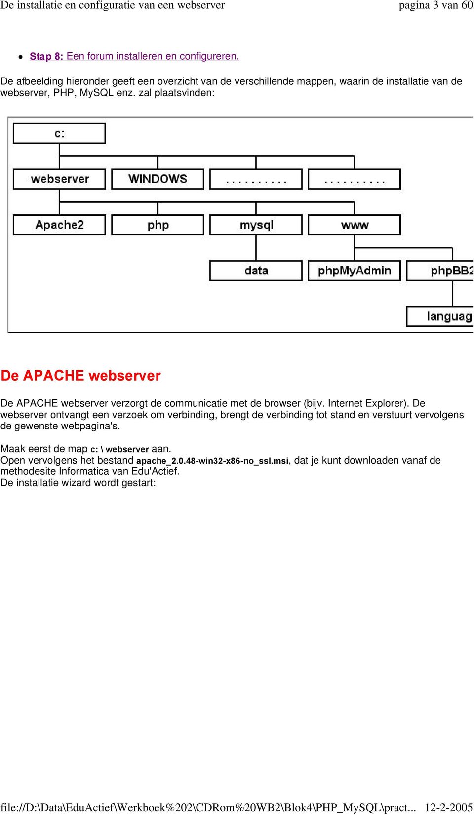 zal plaatsvinden: De APACHE webserver De APACHE webserver verzorgt de communicatie met de browser (bijv. Internet Explorer).