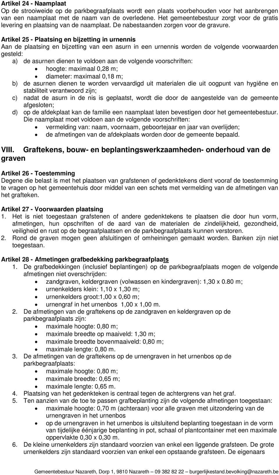 Artikel 25 - Plaatsing en bijzetting in urnennis Aan de plaatsing en bijzetting van een asurn in een urnennis worden de volgende voorwaarden gesteld: a) de asurnen dienen te voldoen aan de volgende