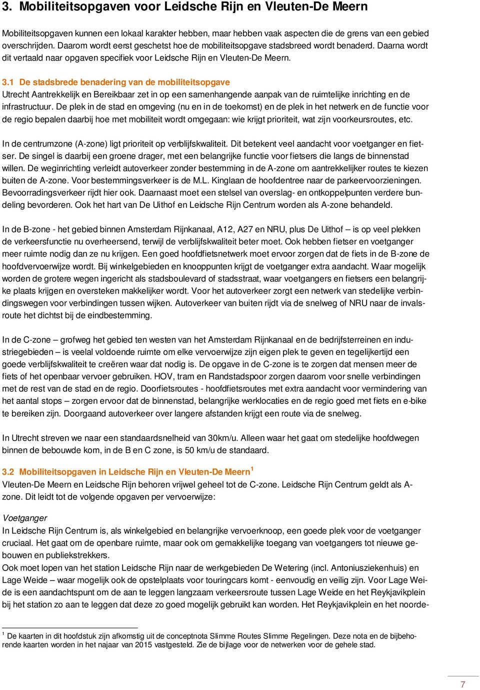 1 De stadsbrede benadering van de mobiliteitsopgave Utrecht Aantrekkelijk en Bereikbaar zet in op een samenhangende aanpak van de ruimtelijke inrichting en de infrastructuur.