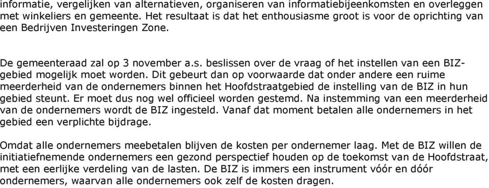 Dit gebeurt dan op voorwaarde dat onder andere een ruime meerderheid van de ondernemers binnen het Hoofdstraatgebied de instelling van de BIZ in hun gebied steunt.