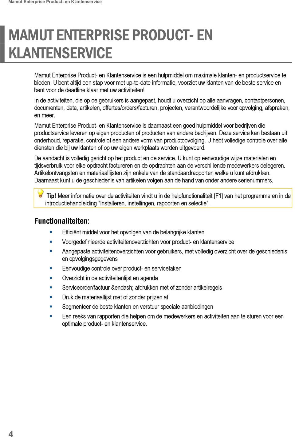 In de activiteiten, die op de gebruikers is aangepast, houdt u overzicht op alle aanvragen, contactpersonen, documenten, data, artikelen, offertes/orders/facturen, projecten, verantwoordelijke voor