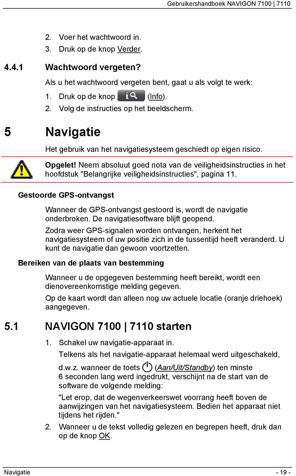 Neem absoluut goed nota van de veiligheidsinstructies in het hoofdstuk "Belangrijke veiligheidsinstructies", pagina 11.