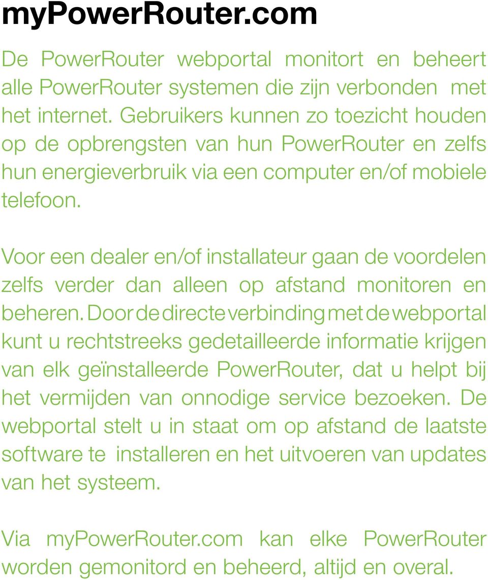 Voor een dealer en/of installateur gaan de voordelen zelfs verder dan alleen op afstand monitoren en beheren.