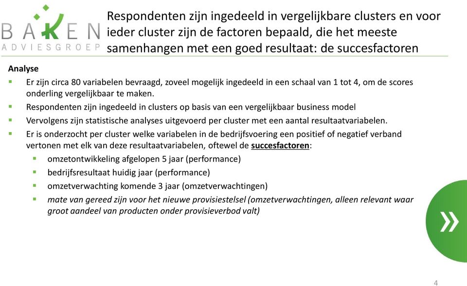 Respondenten zijn ingedeeld in clusters op basis van een vergelijkbaar business model Vervolgens zijn statistische analyses uitgevoerd per cluster met een aantal resultaatvariabelen.