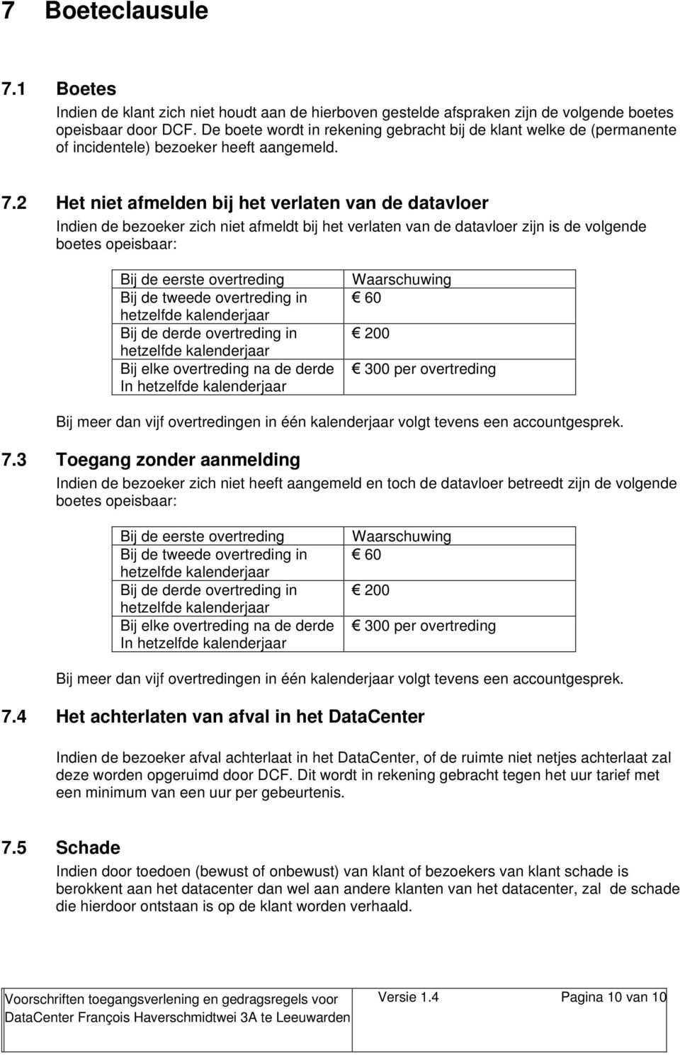 2 Het niet afmelden bij het verlaten van de datavloer Indien de bezoeker zich niet afmeldt bij het verlaten van de datavloer zijn is de volgende boetes opeisbaar: Bij de eerste overtreding Bij de