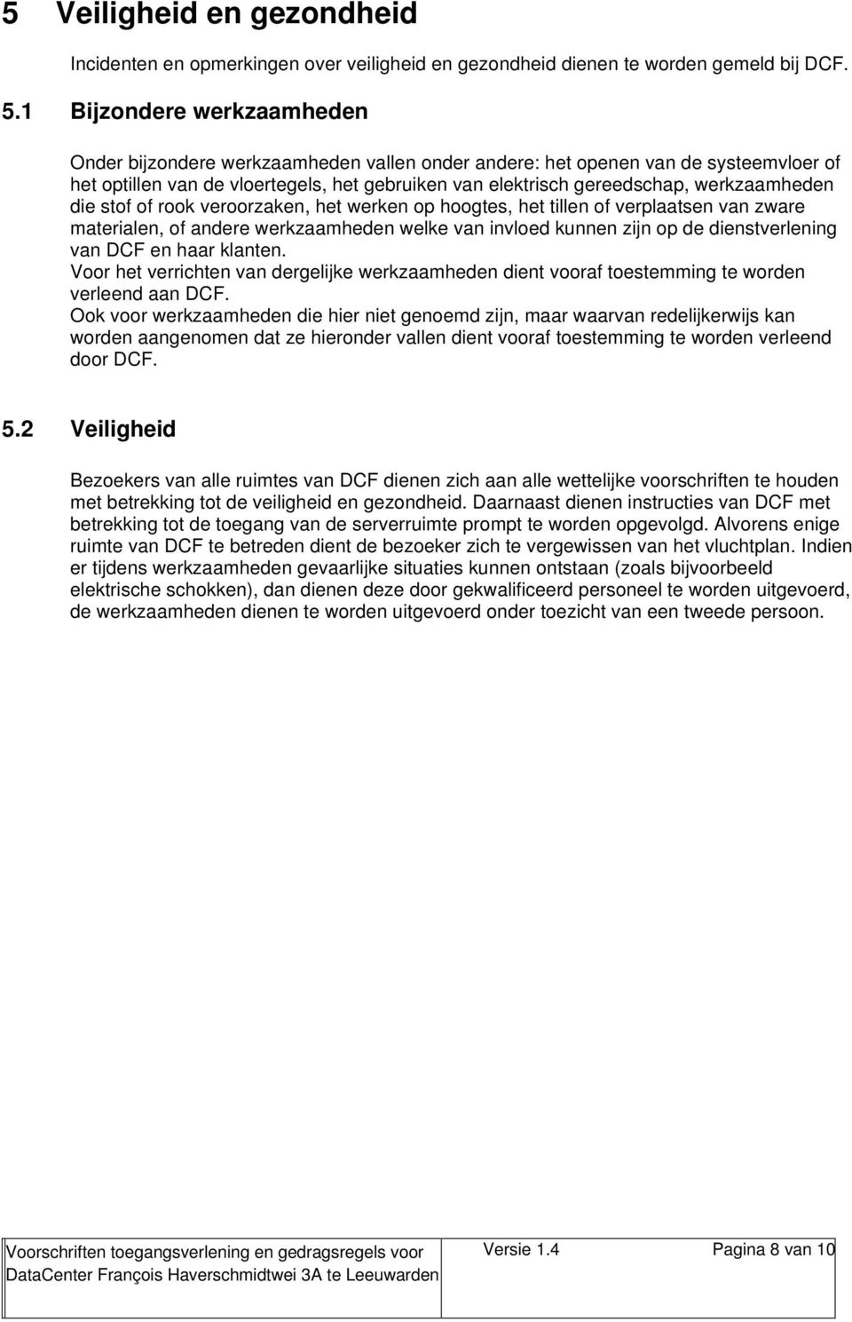 werkzaamheden die stof of rook veroorzaken, het werken op hoogtes, het tillen of verplaatsen van zware materialen, of andere werkzaamheden welke van invloed kunnen zijn op de dienstverlening van DCF