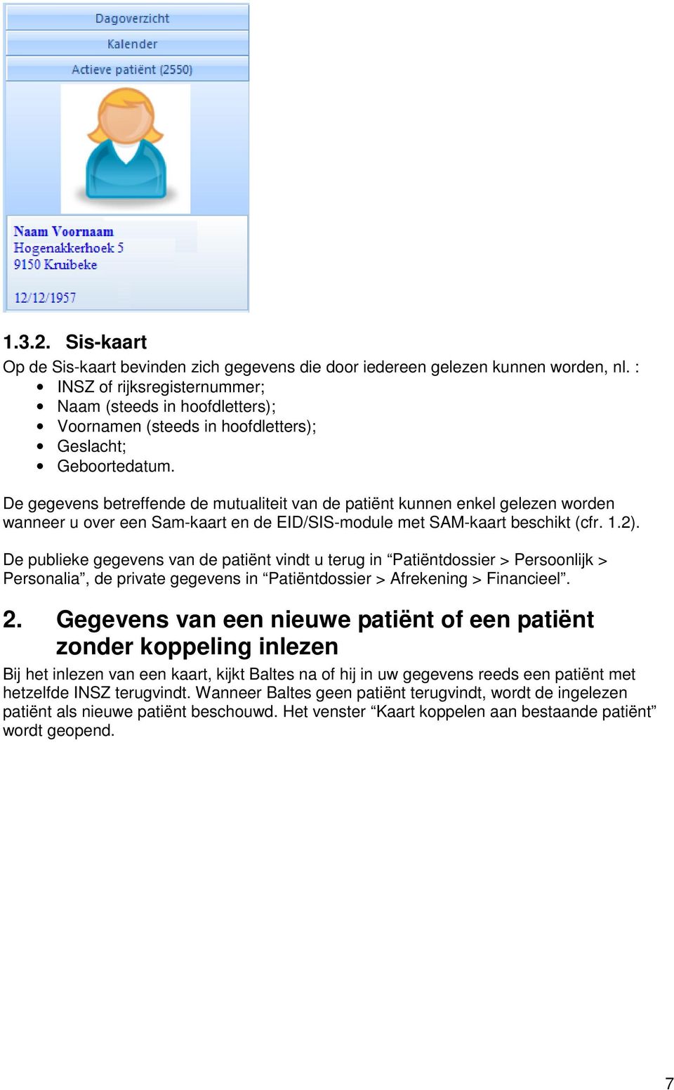 De gegevens betreffende de mutualiteit van de patiënt kunnen enkel gelezen worden wanneer u over een Sam-kaart en de EID/SIS-module met SAM-kaart beschikt (cfr. 1.2).