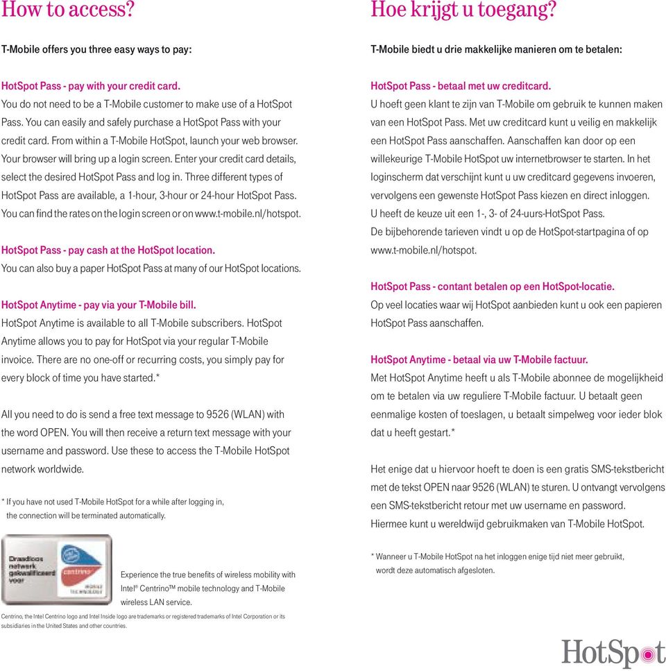 From within a T-Mobile HotSpot, launch your web browser. Your browser will bring up a login screen. Enter your credit card details, select the desired HotSpot Pass and log in.