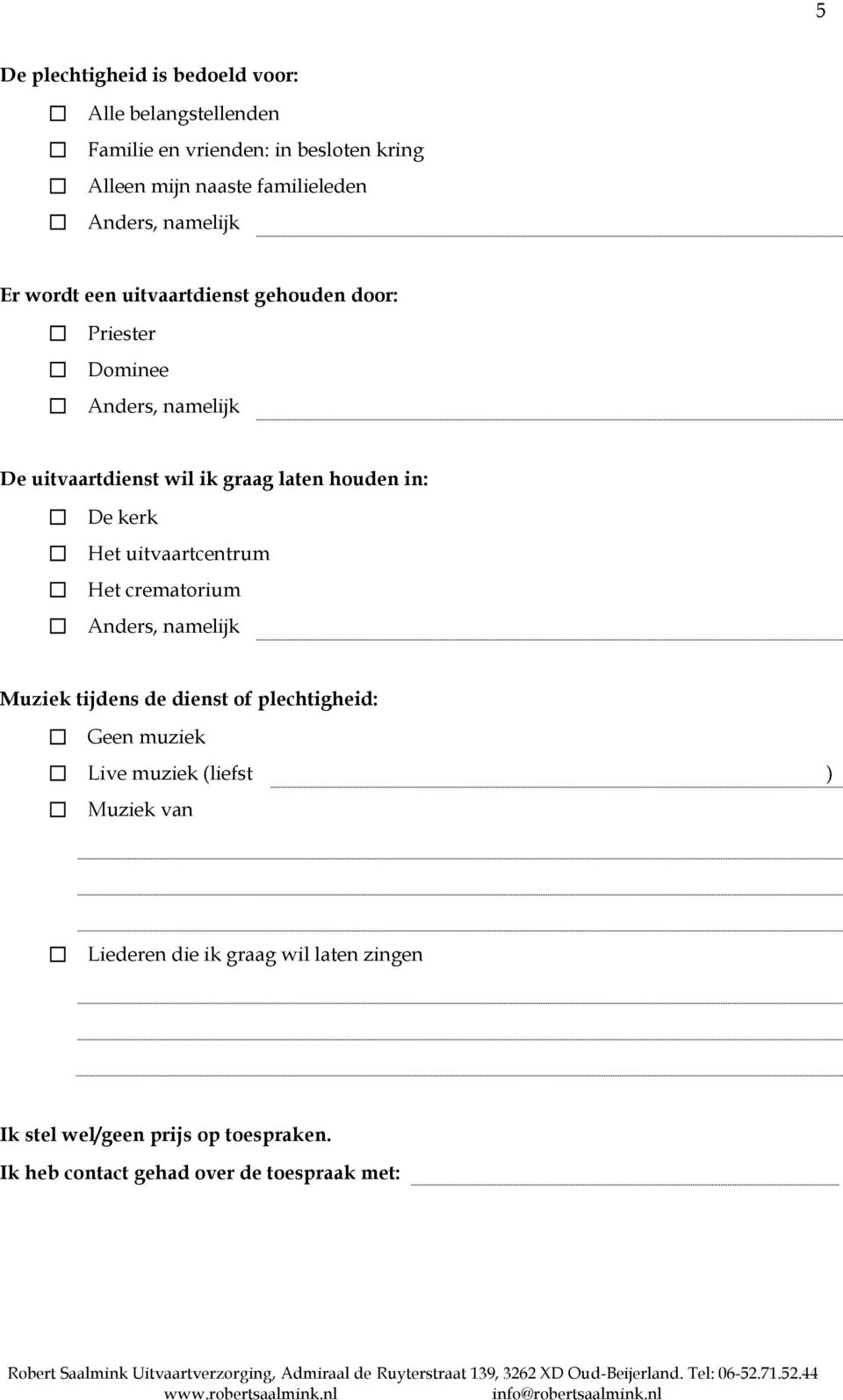 De kerk Het uitvaartcentrum Het crematorium Muziek tijdens de dienst of plechtigheid: Geen muziek Live muziek (liefst )