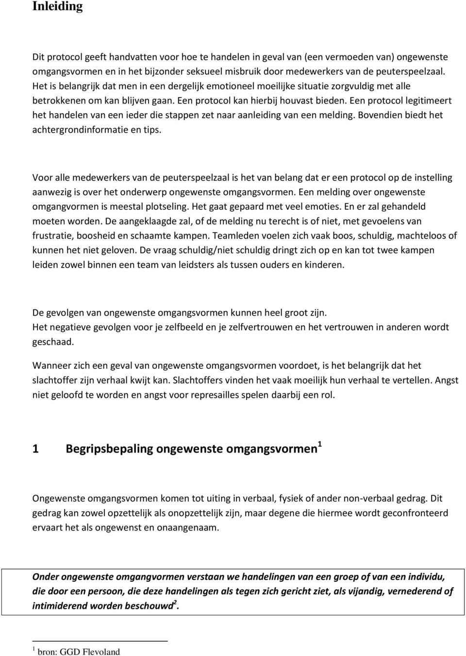 Een protocol legitimeert het handelen van een ieder die stappen zet naar aanleiding van een melding. Bovendien biedt het achtergrondinformatie en tips.