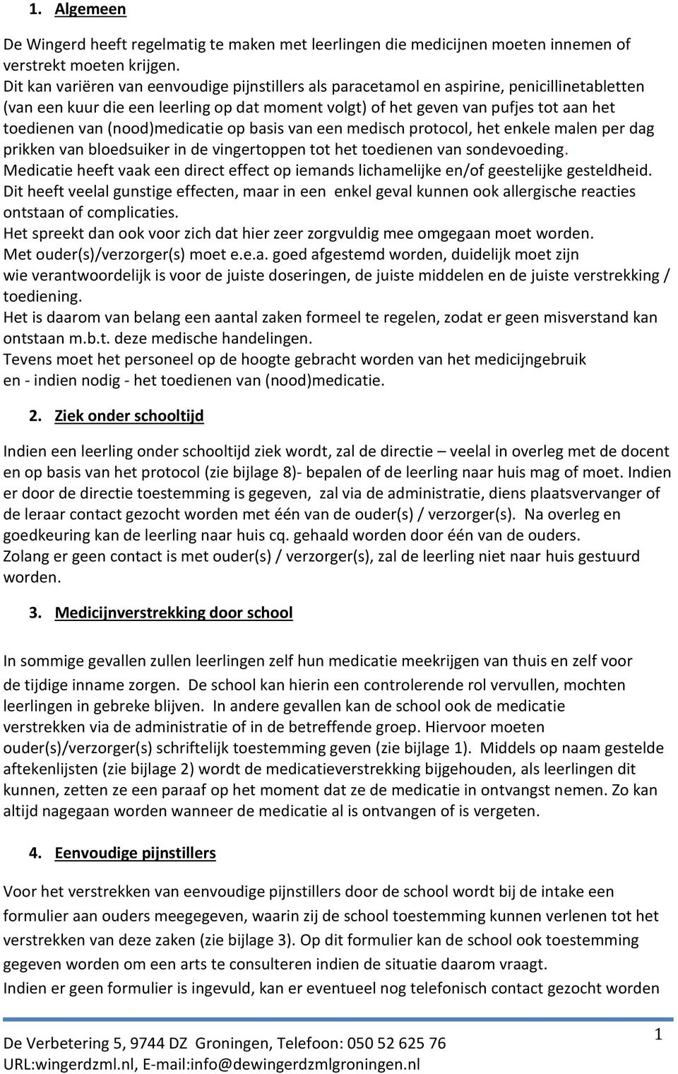 (nood)medicatie op basis van een medisch protocol, het enkele malen per dag prikken van bloedsuiker in de vingertoppen tot het toedienen van sondevoeding.