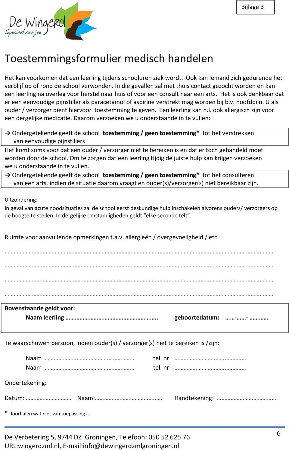 Het is ook denkbaar dat er een eenvoudige pijnstiller als paracetamol of aspirine verstrekt mag worden bij b.v. hoofdpijn. U als ouder / verzorger dient hiervoor toestemming te geven.