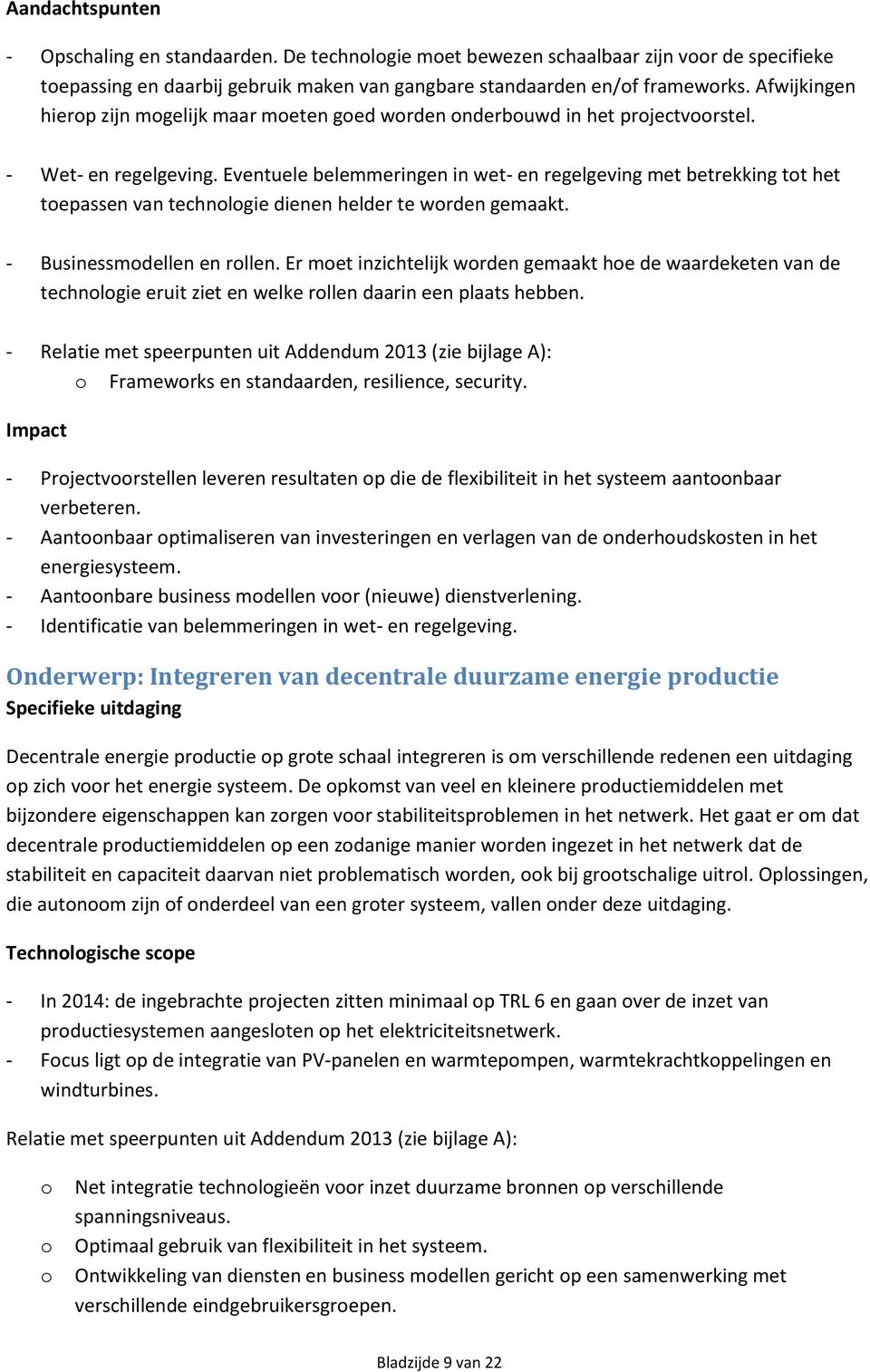 Eventuele belemmeringen in wet- en regelgeving met betrekking tt het tepassen van technlgie dienen helder te wrden gemaakt. - Businessmdellen en rllen.