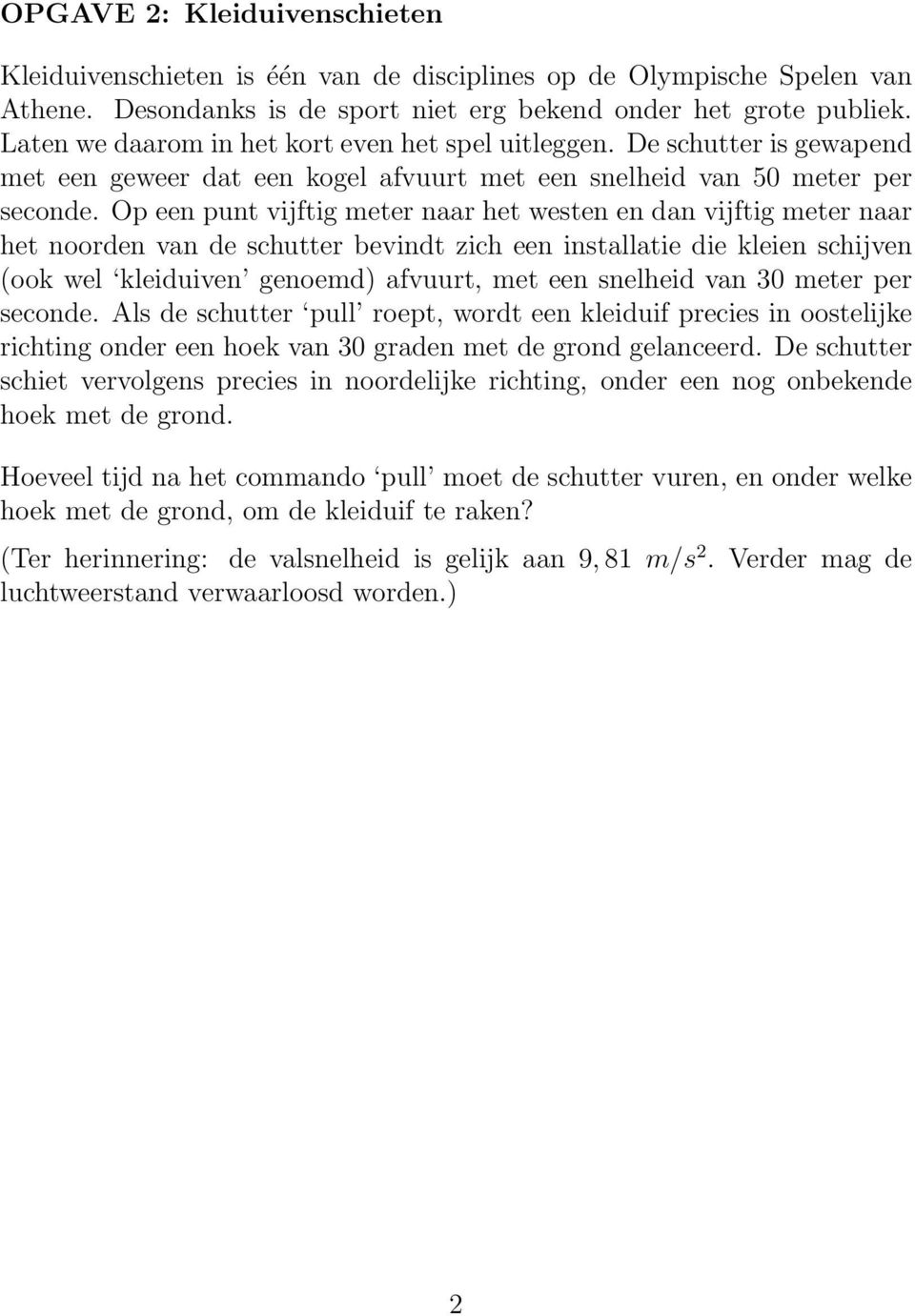 Op een punt vijftig meter naar het westen en dan vijftig meter naar het noorden van de schutter bevindt zich een installatie die kleien schijven (ook wel kleiduiven genoemd) afvuurt, met een snelheid