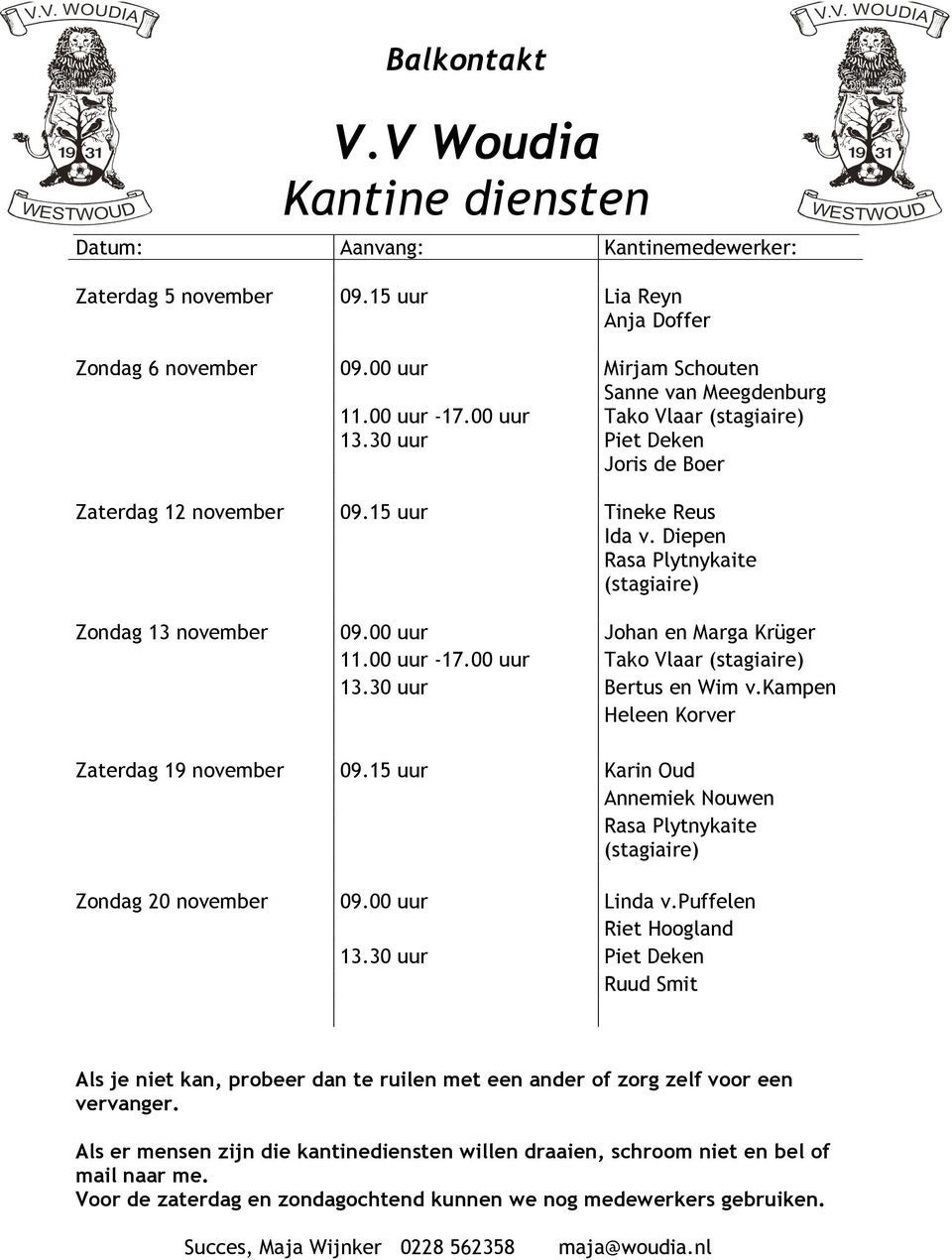Diepen Rasa Plytnykaite (stagiaire) Zondag 13 november 09.00 uur 11.00 uur -17.00 uur 13.30 uur Johan en Marga Krüger Tako Vlaar (stagiaire) Bertus en Wim v.