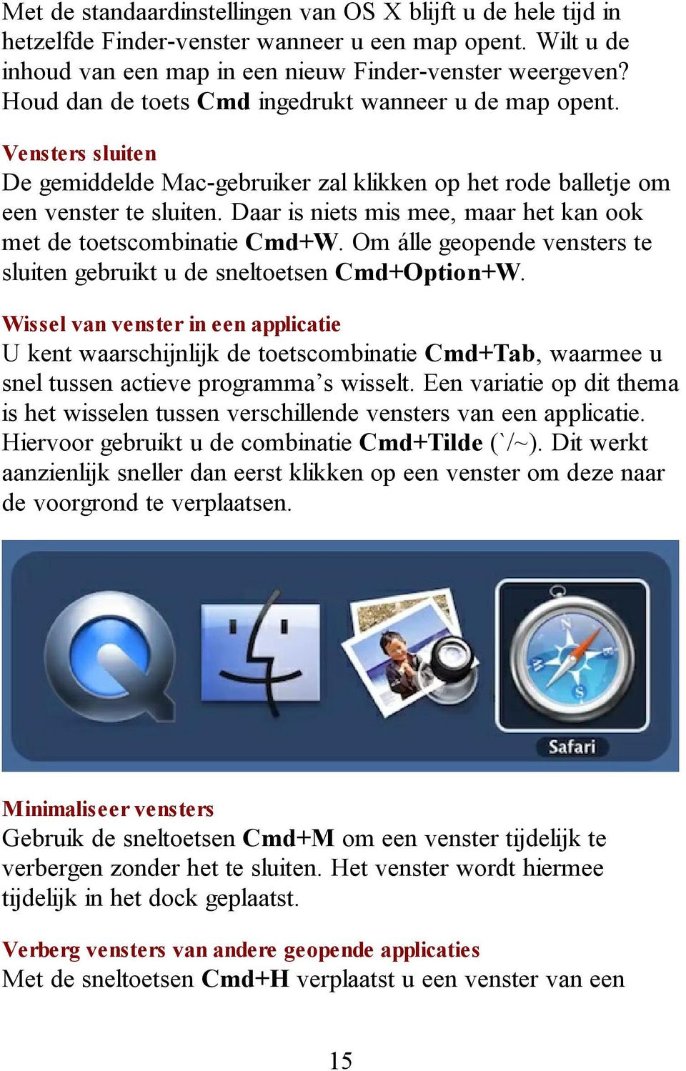 Daar is niets mis mee, maar het kan ook met de toetscombinatie Cmd+W. Om álle geopende vensters te sluiten gebruikt u de sneltoetsen Cmd+Option+W.