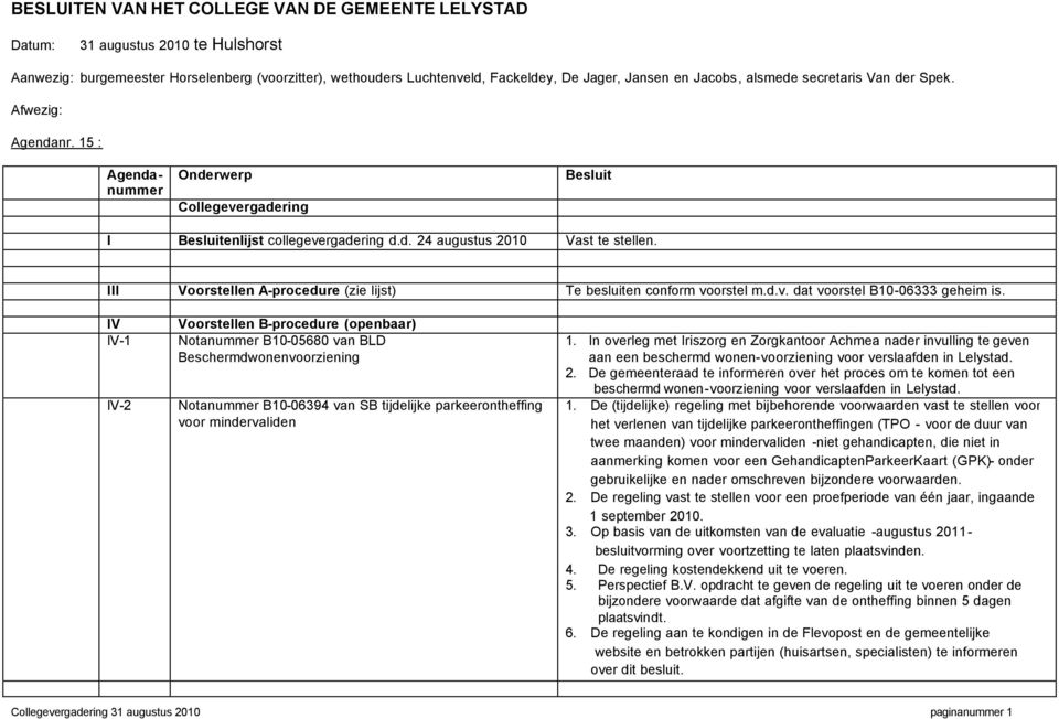 III Voorstellen A-procedure (zie lijst) Te besluiten conform voorstel m.d.v. dat voorstel B10-06333 geheim is.