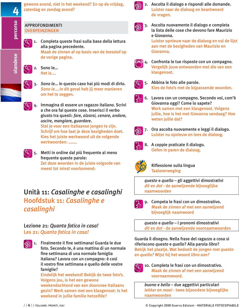 Ascolta nuovamente il dialogo e completa la lista delle cose che devono fare Maurizio e Giovanna. Luister opnieuw naar de dialoog en vul de lijst aan met de bezigheden van Maurizio en Giovanna. 4.