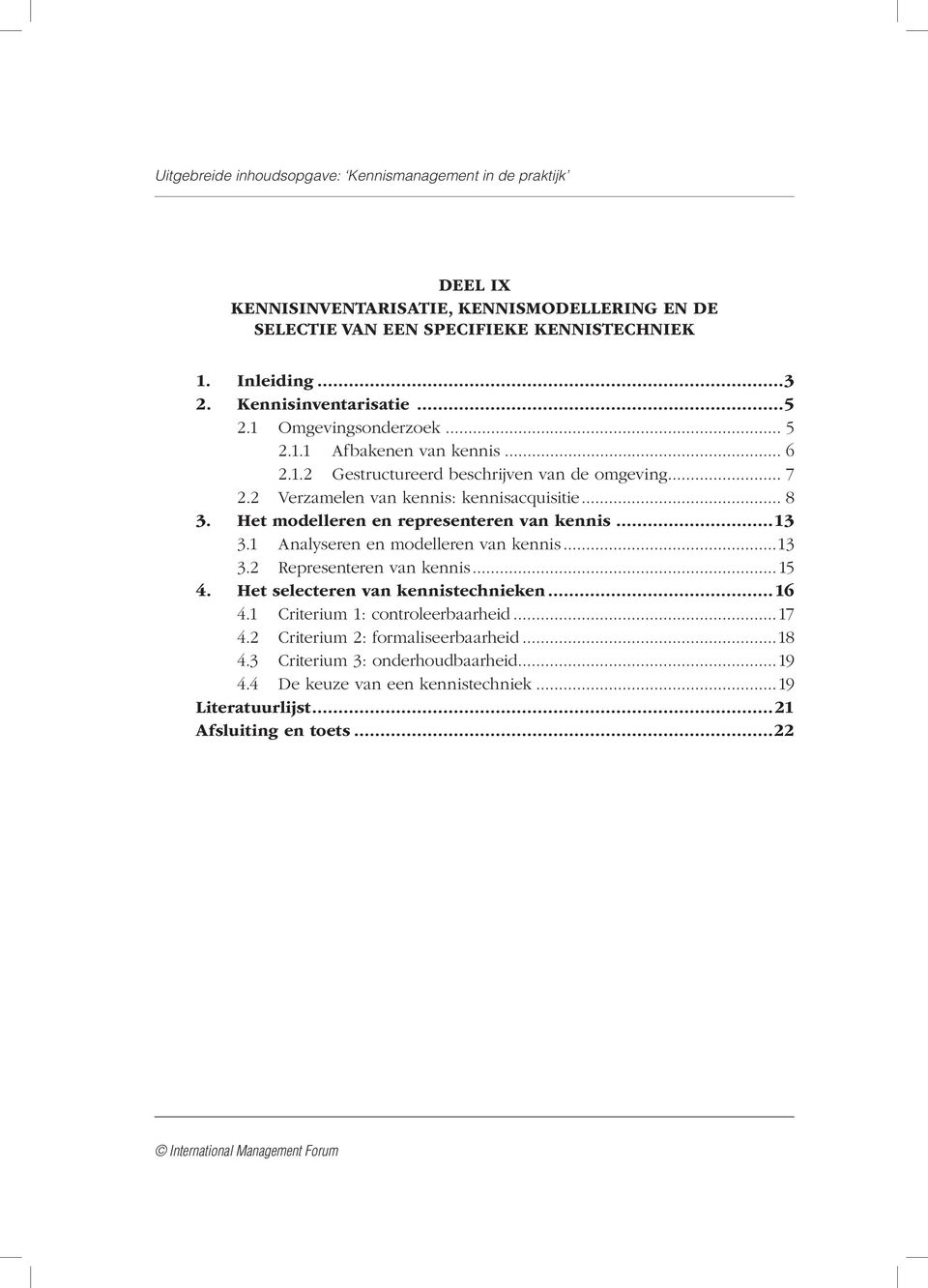 1 Analyseren en modelleren van kennis...13 3.2 Representeren van kennis...15 4. Het selecteren van kennistechnieken...16 4.1 Criterium 1: controleerbaarheid...17 4.