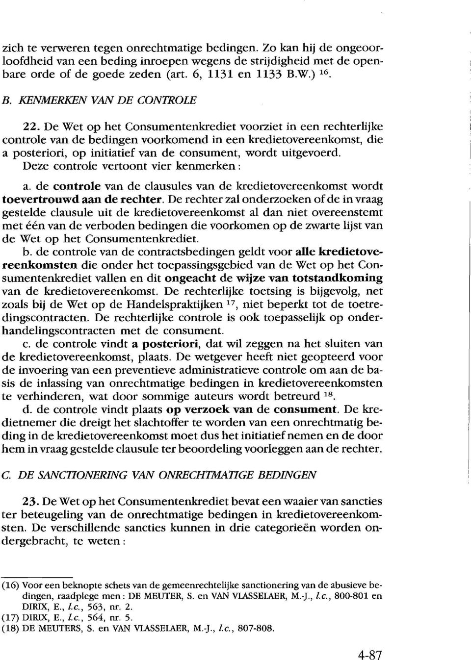 De Wet op het Consumentenkrediet voorziet in een rechterlijke controle van de bedingen voorkomend in een kredietovereenkomst, die a posteriori, op initiatief van de consument, wordt uitgevoerd.