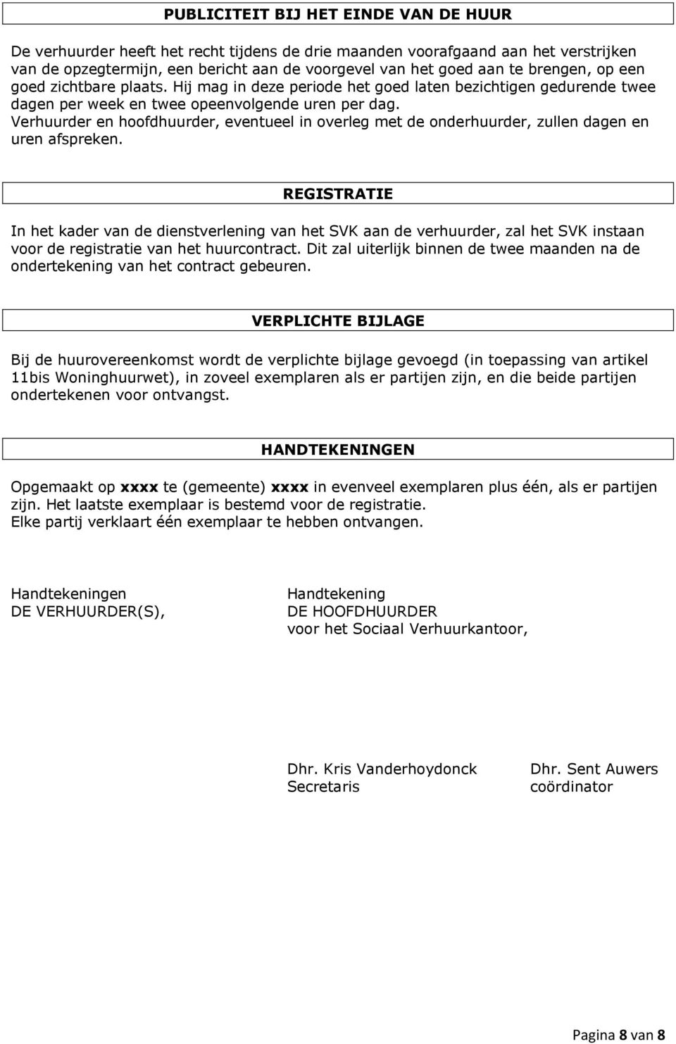 Verhuurder en hoofdhuurder, eventueel in overleg met de onderhuurder, zullen dagen en uren afspreken.