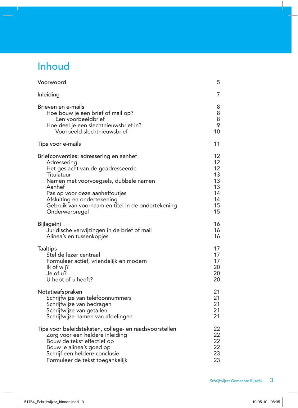 13 Aanhef 13 Pas op voor deze aanheffoutjes 14 Afsluiting en ondertekening 14 Gebruik van voornaam en titel in de ondertekening 15 Onderwerpregel 15 Bijlage(n) 16 Juridische verwijzingen in de brief